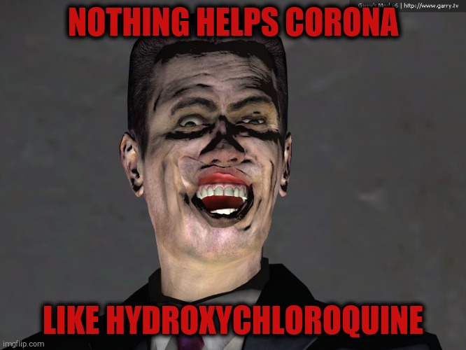 , | NOTHING HELPS CORONA LIKE HYDROXYCHLOROQUINE | image tagged in g man from half life | made w/ Imgflip meme maker