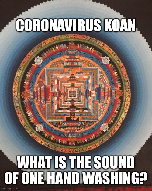 Coronavirus Koan | CORONAVIRUS KOAN; WHAT IS THE SOUND OF ONE HAND WASHING? | image tagged in kalachakra | made w/ Imgflip meme maker