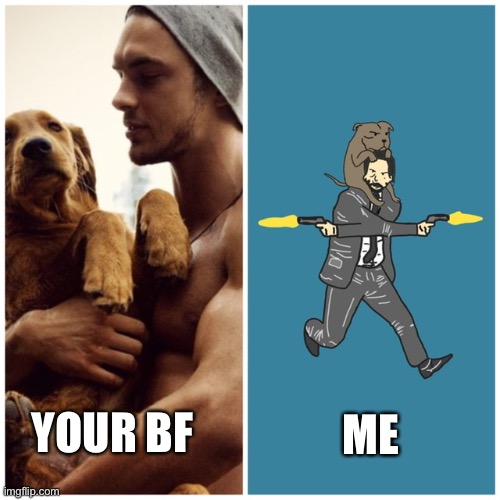Dog men | ME; YOUR BF | image tagged in funny | made w/ Imgflip meme maker