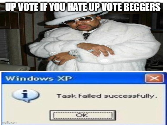 up vote beggers | UP VOTE IF YOU HATE UP VOTE BEGGERS | image tagged in task failed successfully,upvotes,stupid | made w/ Imgflip meme maker