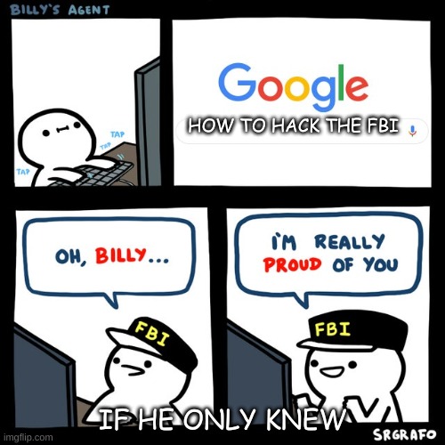 Billy's FBI Agent | HOW TO HACK THE FBI; IF HE ONLY KNEW | image tagged in billy's fbi agent | made w/ Imgflip meme maker