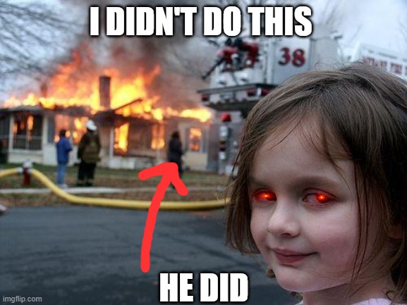 Disaster Girl | I DIDN'T DO THIS; HE DID | image tagged in memes,disaster girl | made w/ Imgflip meme maker
