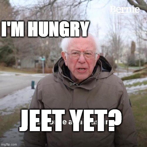 Bernie I Am Once Again Asking For Your Support Meme | I'M HUNGRY JEET YET? | image tagged in memes,bernie i am once again asking for your support | made w/ Imgflip meme maker