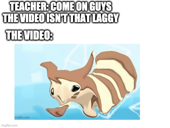 online school be like: | TEACHER: COME ON GUYS THE VIDEO ISN'T THAT LAGGY; THE VIDEO: | image tagged in funny memes,memes,coronavirus | made w/ Imgflip meme maker