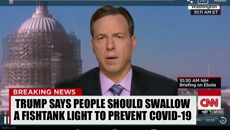 cnn breaking news template | TRUMP SAYS PEOPLE SHOULD SWALLOW A FISHTANK LIGHT TO PREVENT COVID-19 | image tagged in cnn breaking news template | made w/ Imgflip meme maker