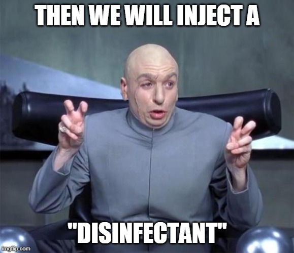 Doctor Evil Air Quotes | THEN WE WILL INJECT A; "DISINFECTANT" | image tagged in dr evil quotations | made w/ Imgflip meme maker