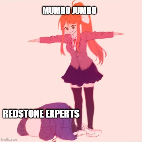 Monika t-posing on Sans | MUMBO JUMBO; REDSTONE EXPERTS | image tagged in monika t-posing on sans | made w/ Imgflip meme maker