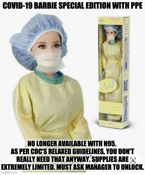 COVID-19 BARBIE SPECIAL EDITION WITH PPE; NO LONGER AVAILABLE WITH N95. 
AS PER CDC'S RELAXED GUIDELINES, YOU DON'T REALLY NEED THAT ANYWAY. SUPPLIES ARE EXTREMELY LIMITED. MUST ASK MANAGER TO UNLOCK. | image tagged in laughing nurse | made w/ Imgflip meme maker