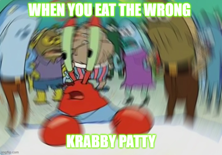 OOOps I ate the wrong one | WHEN YOU EAT THE WRONG; KRABBY PATTY | image tagged in memes,mr krabs blur meme | made w/ Imgflip meme maker