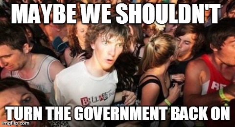 Sudden Clarity Clarence Meme | image tagged in memes,sudden clarity clarence,shutdown,politics | made w/ Imgflip meme maker