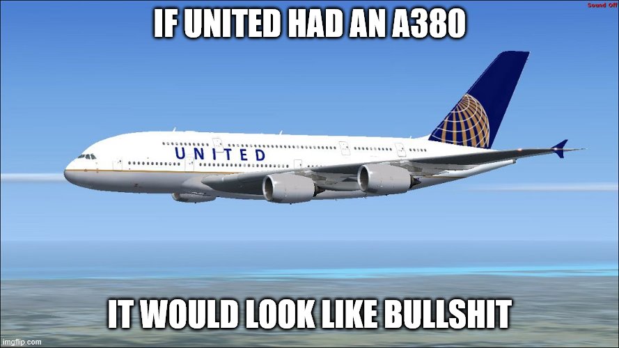 a380 | IF UNITED HAD AN A380; IT WOULD LOOK LIKE BULLSHIT | image tagged in a380 | made w/ Imgflip meme maker