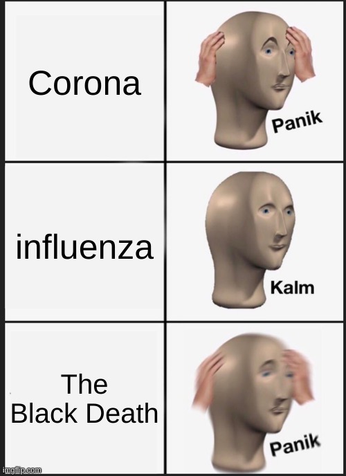 Virus | Corona; influenza; The Black Death | image tagged in memes,panik kalm panik | made w/ Imgflip meme maker