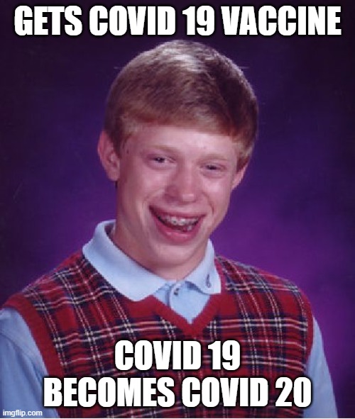 Bad Luck Brian | GETS COVID 19 VACCINE; COVID 19 BECOMES COVID 20 | image tagged in memes,bad luck brian | made w/ Imgflip meme maker