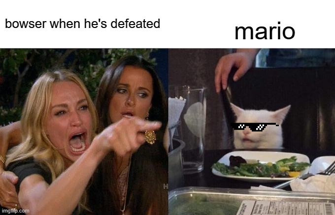 Mario after defeating bowser | bowser when he's defeated; mario | image tagged in memes,woman yelling at cat,mario,bowser,defeat,funny | made w/ Imgflip meme maker