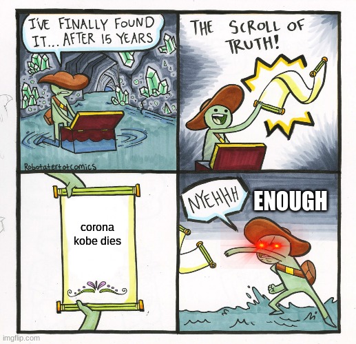 2020 be like | ENOUGH; corona  kobe dies | image tagged in memes,the scroll of truth | made w/ Imgflip meme maker