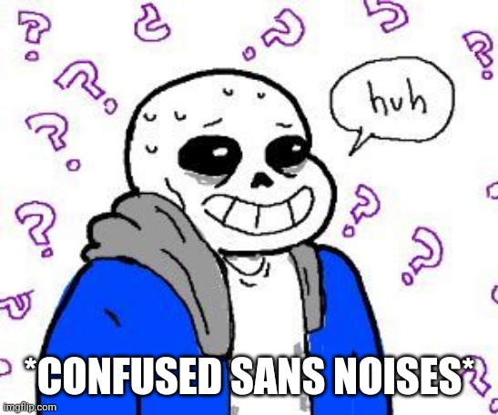 *Confused Sans Noises* | *CONFUSED SANS NOISES* | image tagged in confused sans,memes,sans | made w/ Imgflip meme maker