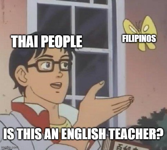 Is This A Pigeon | THAI PEOPLE; FILIPINOS; IS THIS AN ENGLISH TEACHER? | image tagged in memes,is this a pigeon | made w/ Imgflip meme maker