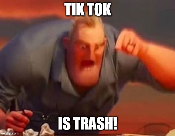 Mr incredible mad | TIK TOK IS TRASH! | image tagged in mr incredible mad | made w/ Imgflip meme maker