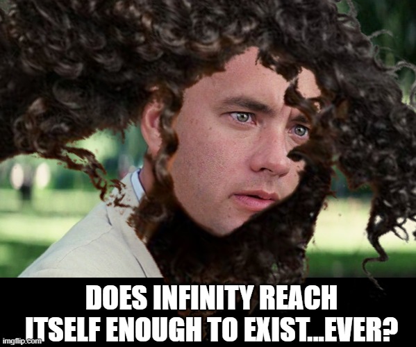 DOES INFINITY REACH ITSELF ENOUGH TO EXIST...EVER? | image tagged in memes,and just like that | made w/ Imgflip meme maker