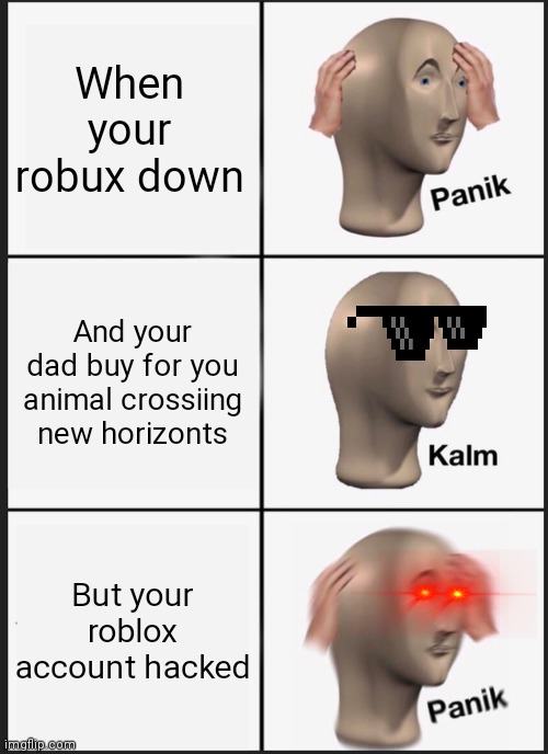 Panik Kalm Panik Meme | When your robux down; And your dad buy for you animal crossiing new horizonts; But your roblox account hacked | image tagged in memes,panik kalm panik,animal crossing,new horizons,roblox | made w/ Imgflip meme maker