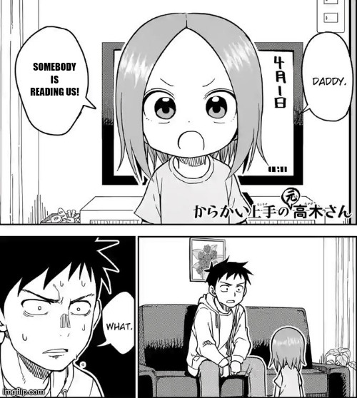 Chi unsettled her father | SOMEBODY IS READING US! | image tagged in memes,animeme,manga | made w/ Imgflip meme maker