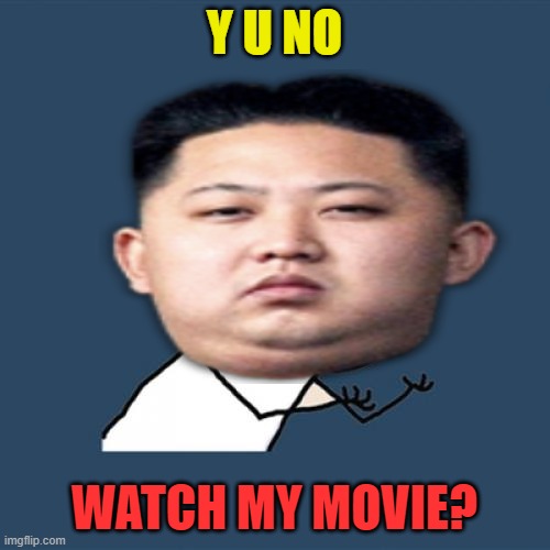 Y U NO WATCH MY MOVIE? | made w/ Imgflip meme maker