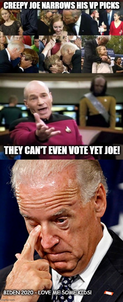 Creepy Joe | CREEPY JOE NARROWS HIS VP PICKS; THEY CAN'T EVEN VOTE YET JOE! BIDEN 2020 - LOVE ME SOME KIDS! | image tagged in memes,picard wtf,joe biden,creepy,pedophile | made w/ Imgflip meme maker