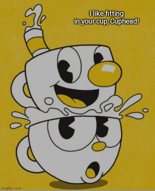 Cuphead | I like fitting in your cup, Cuphead! | image tagged in cuphead | made w/ Imgflip meme maker