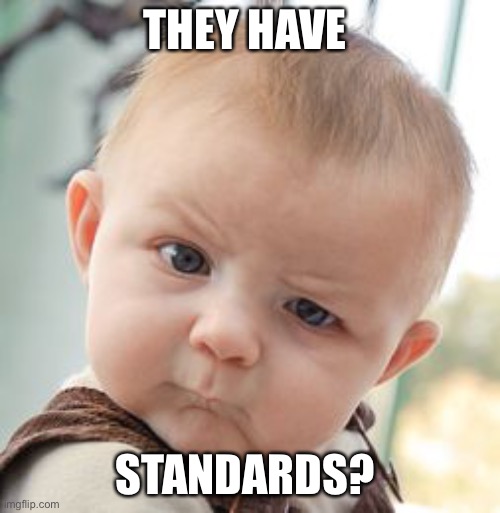 Skeptical Baby Meme | THEY HAVE STANDARDS? | image tagged in memes,skeptical baby | made w/ Imgflip meme maker