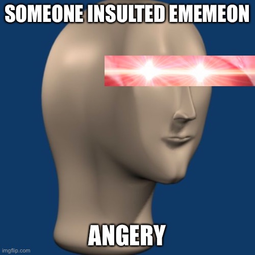 meme man | SOMEONE INSULTED EMEMEON ANGERS | image tagged in meme man | made w/ Imgflip meme maker