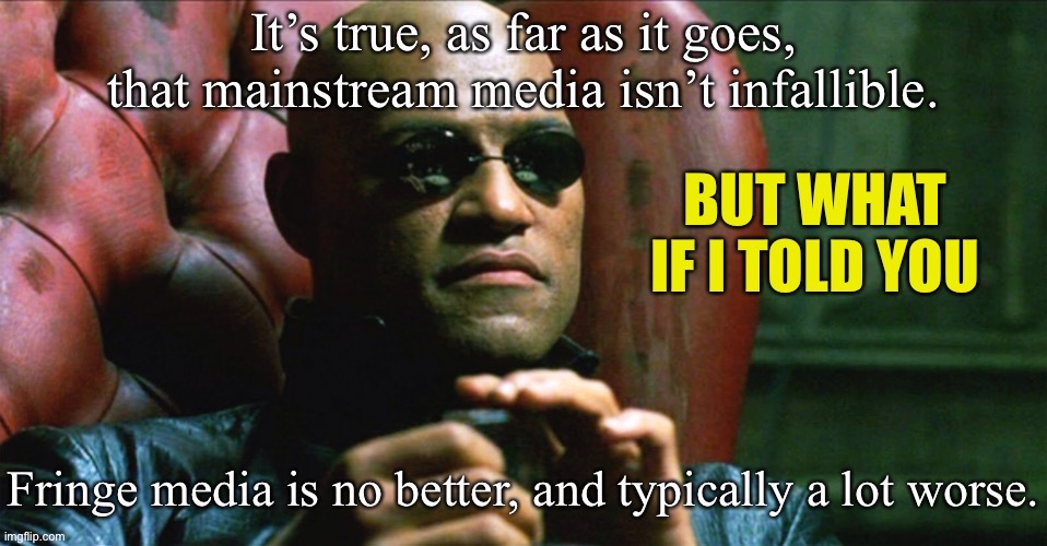 We have to get our news from somewhere. The best protection against media bias is reading widely and using common sense. | image tagged in what if i told you mainstream media,news,fake news,mainstream media,media bias,biased media | made w/ Imgflip meme maker