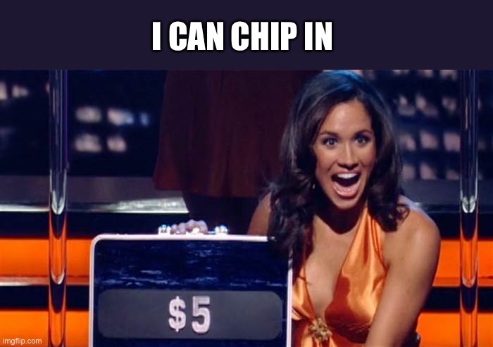 I CAN CHIP IN | made w/ Imgflip meme maker