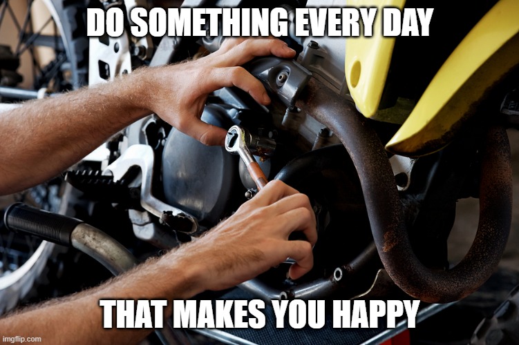 do something that makes you happy | DO SOMETHING EVERY DAY; THAT MAKES YOU HAPPY | image tagged in do it,be happy | made w/ Imgflip meme maker