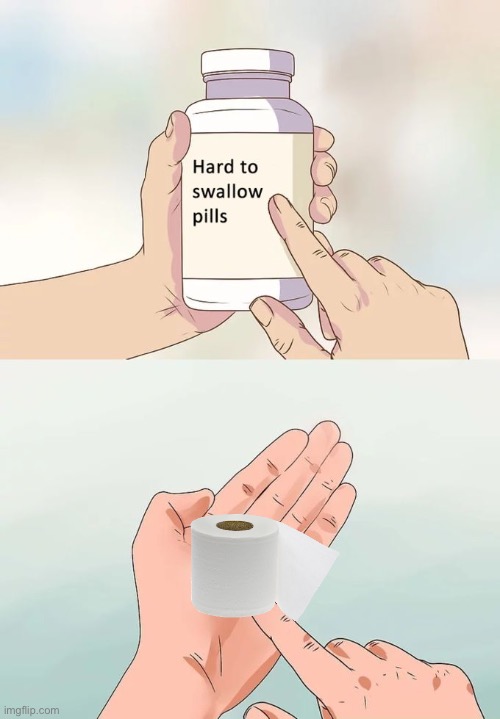 Why so can’t I swallow this one? | image tagged in memes,hard to swallow pills,toilet paper,the cure | made w/ Imgflip meme maker