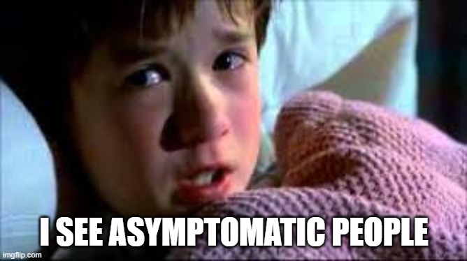 I see dead people | I SEE ASYMPTOMATIC PEOPLE | image tagged in asymptomatic,covid,coronavirus meme | made w/ Imgflip meme maker