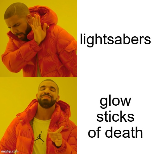 Drake Hotline Bling Meme | lightsabers; glow sticks of death | image tagged in memes,drake hotline bling | made w/ Imgflip meme maker