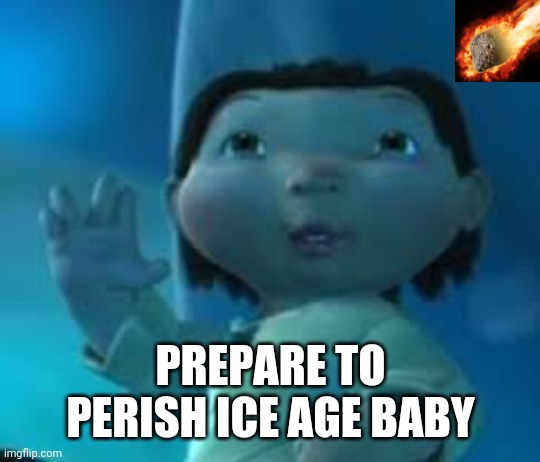 Ice age baby | PREPARE TO PERISH ICE AGE BABY | image tagged in ice age baby,memes | made w/ Imgflip meme maker