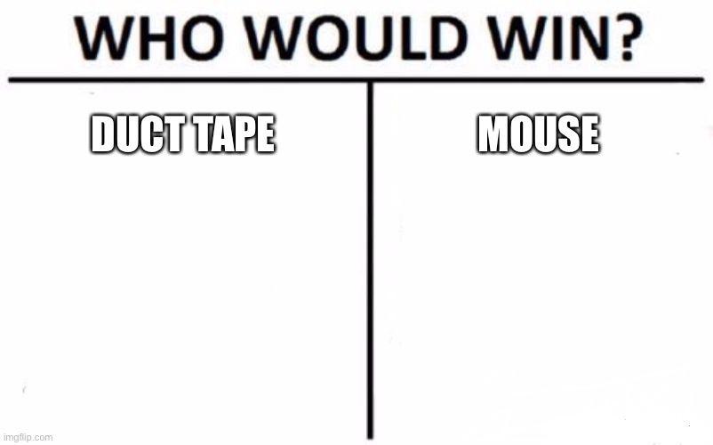 Who Would Win? Meme | DUCT TAPE MOUSE | image tagged in memes,who would win | made w/ Imgflip meme maker