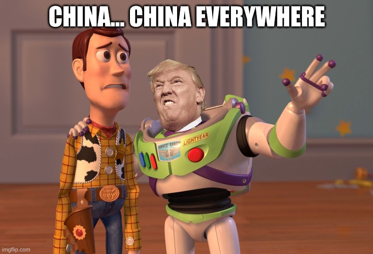 China... China Everywhere | CHINA... CHINA EVERYWHERE | image tagged in memes,x x everywhere,donald trump,china | made w/ Imgflip meme maker