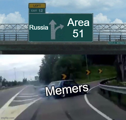 Left Exit 12 Off Ramp | Russia; Area 51; Memers | image tagged in memes,left exit 12 off ramp | made w/ Imgflip meme maker