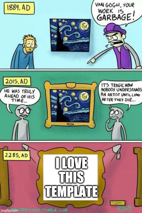 Van Gogh Meme Template | I LOVE THIS TEMPLATE | image tagged in van gogh meme template | made w/ Imgflip meme maker