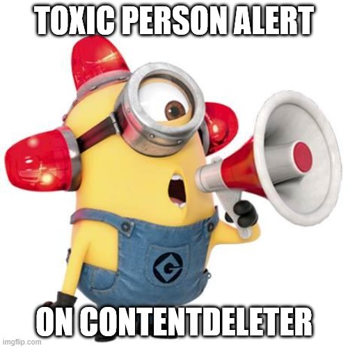 minion alert | TOXIC PERSON ALERT; ON CONTENTDELETER | image tagged in minion alert | made w/ Imgflip meme maker