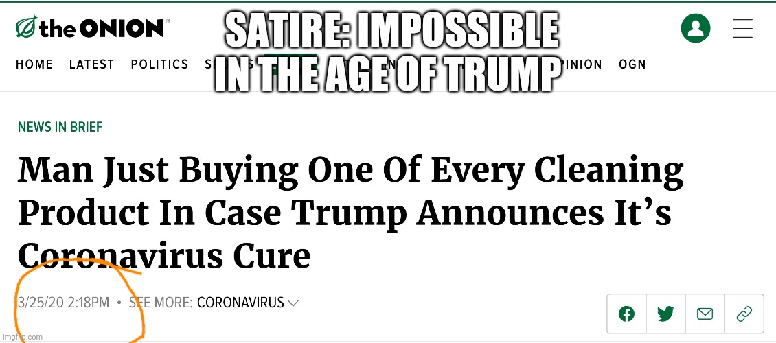 Satire is dead | SATIRE: IMPOSSIBLE IN THE AGE OF TRUMP | image tagged in donald trump,covid-19 | made w/ Imgflip meme maker