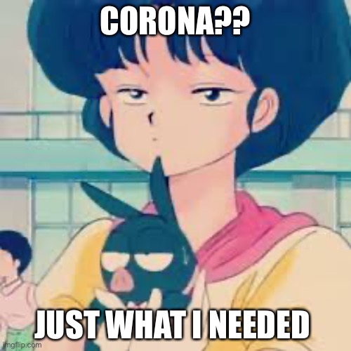None | CORONA?? JUST WHAT I NEEDED | image tagged in coronavirus | made w/ Imgflip meme maker