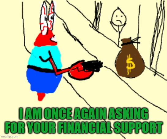 I AM ONCE AGAIN ASKING FOR YOUR FINANCIAL SUPPORT | made w/ Imgflip meme maker