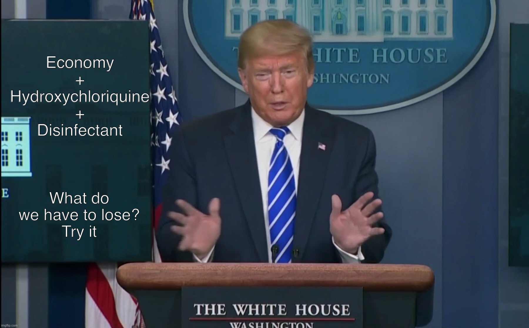 Dr Trump | Economy + Hydroxychloriquine + Disinfectant; What do we have to lose?
Try it | image tagged in covid-19,trump,dr,fail | made w/ Imgflip meme maker