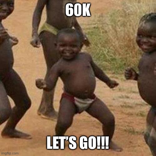 Third World Success Kid | 60K; LET’S GO!!! | image tagged in memes,third world success kid | made w/ Imgflip meme maker