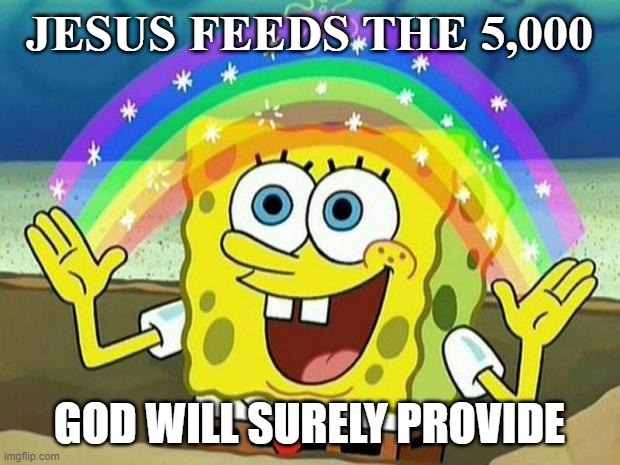 spongebob rainbow | JESUS FEEDS THE 5,000; GOD WILL SURELY PROVIDE | image tagged in spongebob rainbow | made w/ Imgflip meme maker