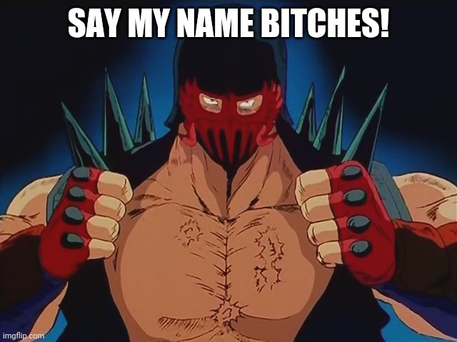 SAY MY NAME BITCHES! | image tagged in jagi | made w/ Imgflip meme maker