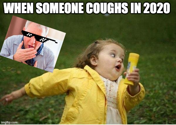 Chubby Bubbles Girl Meme | WHEN SOMEONE COUGHS IN 2020 | image tagged in memes,chubby bubbles girl | made w/ Imgflip meme maker